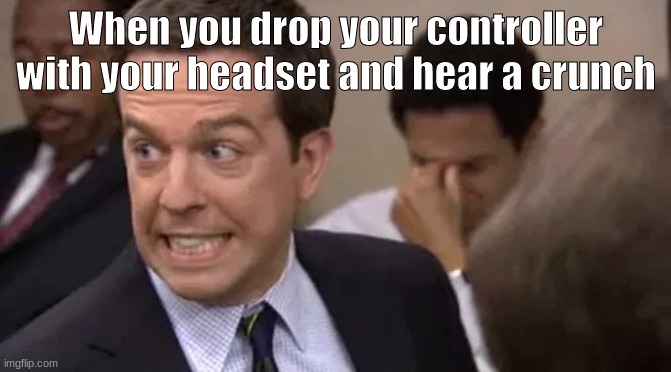I hate when this happens to me | When you drop your controller with your headset and hear a crunch | image tagged in andy bernard kit kat | made w/ Imgflip meme maker