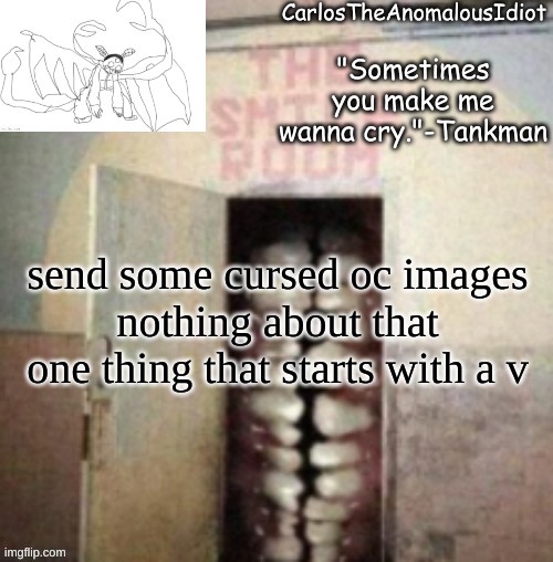 t a n g e l o s | send some cursed oc images
nothing about that one thing that starts with a v | made w/ Imgflip meme maker