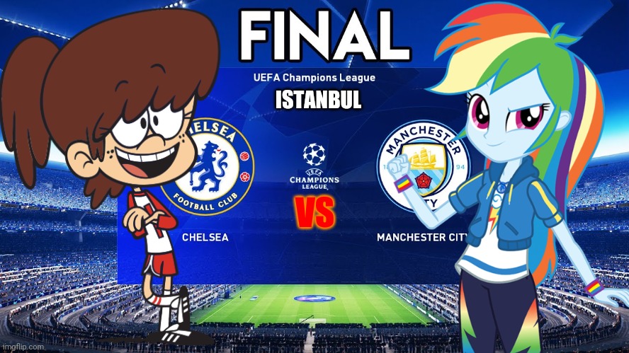 Lynn Loud as Chelsea vs Rainbow Dash as Man City - UCL Final Istanbul 2021 | ISTANBUL; VS | image tagged in memes,the loud house,my little pony,champions league,football,soccer | made w/ Imgflip meme maker