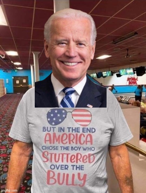 Eyyyy | image tagged in america chose the boy who stuttered over the bully,joe biden,biden,election 2020,america,democracy | made w/ Imgflip meme maker