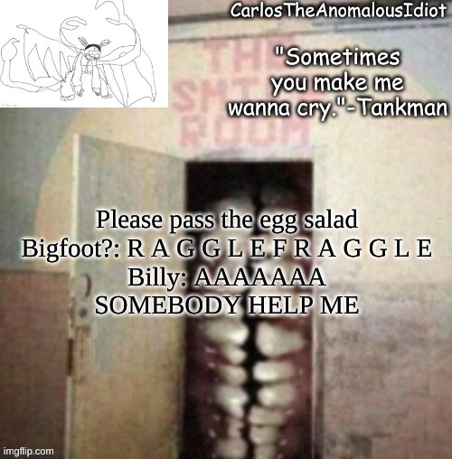 Smile | Please pass the egg salad
Bigfoot?: R A G G L E F R A G G L E
Billy: AAAAAAA
SOMEBODY HELP ME | made w/ Imgflip meme maker