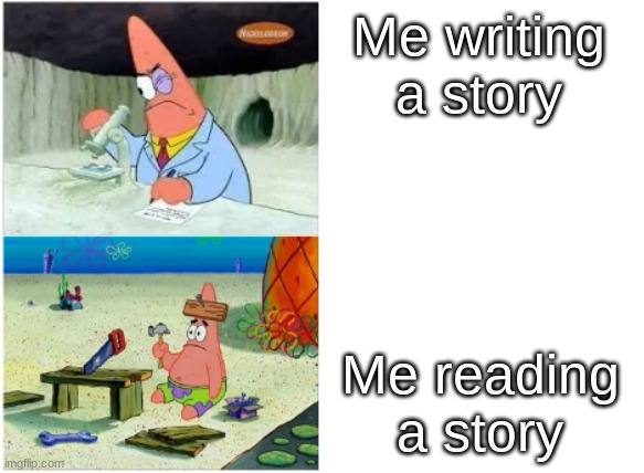 This is what happens to me | Me writing a story; Me reading a story | image tagged in smart patrick dumb patrick | made w/ Imgflip meme maker