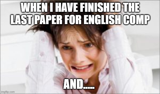 English composition | WHEN I HAVE FINISHED THE LAST PAPER FOR ENGLISH COMP; AND..... | image tagged in disaster girl | made w/ Imgflip meme maker