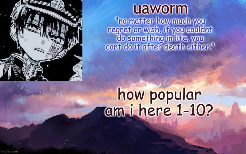 uaworm | how popular am i here 1-10? | image tagged in uaworm | made w/ Imgflip meme maker