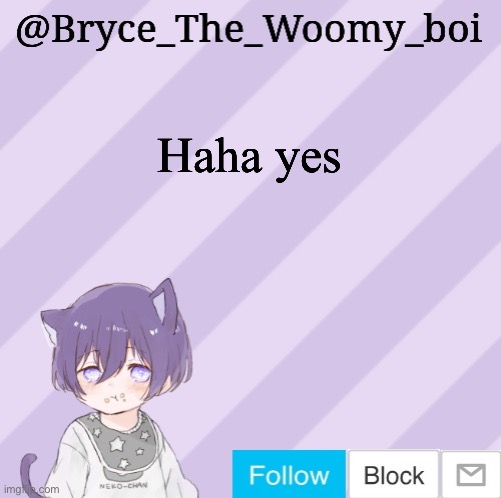 Bryce_The_Woomy_boi's announcement template | Haha yes | image tagged in bryce_the_woomy_boi's announcement template | made w/ Imgflip meme maker