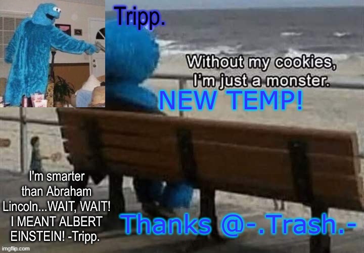 NEW TEMP BOI | NEW TEMP! Thanks @-.Trash.- | image tagged in tripp 's cookie monster temp | made w/ Imgflip meme maker