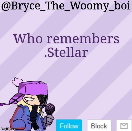 Bryce_The_Woomy_boi | Who remembers .Stellar | image tagged in bryce_the_woomy_boi | made w/ Imgflip meme maker
