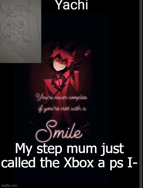 Yachi's temp | My step mum just called the Xbox a ps I- | image tagged in yachi's temp | made w/ Imgflip meme maker