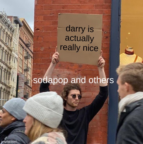 darry is actually really nice; sodapop and others | image tagged in memes,guy holding cardboard sign | made w/ Imgflip meme maker