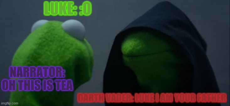 star wars | LUKE: :O; NARRATOR: OH THIS IS TEA; DARTH VADER: LUKE I AM YOUR FATHER | image tagged in memes,evil kermit | made w/ Imgflip meme maker