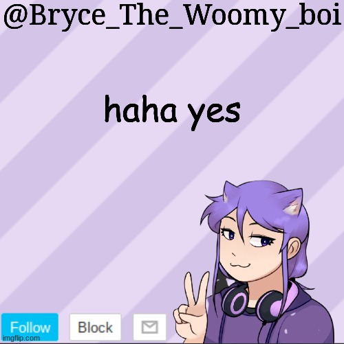 Bryce_The_Woomy_boi's new announcement template | haha yes | image tagged in bryce_the_woomy_boi's new announcement template | made w/ Imgflip meme maker