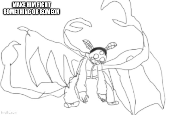 E | MAKE HIM FIGHT SOMETHING OR SOMEON | made w/ Imgflip meme maker