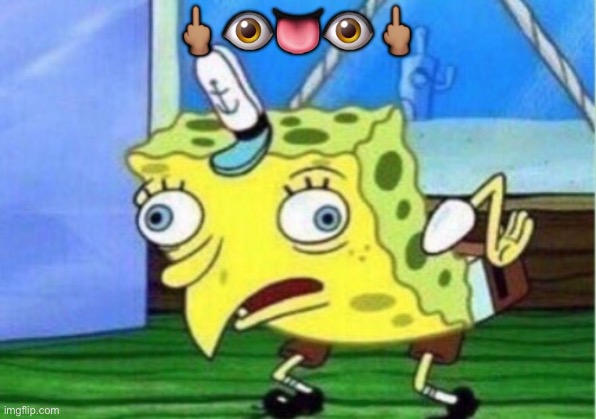 ✨ | 🖕🏽👁👅👁🖕🏽 | image tagged in memes,mocking spongebob | made w/ Imgflip meme maker