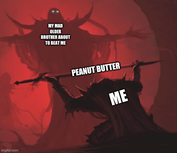 I bring a peace offering, brother... | MY MAD OLDER BROTHER ABOUT TO BEAT ME; PEANUT BUTTER; ME | image tagged in peace | made w/ Imgflip meme maker