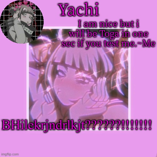 Yachi's Toga temp | BHilekrjndrlkjt??????!!!!!!! | image tagged in yachi's toga temp | made w/ Imgflip meme maker