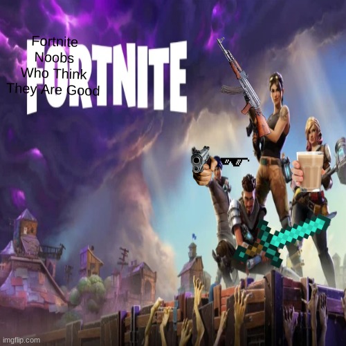 Fortnite In A Nutshell | Fortnite Noobs Who Think They Are Good | image tagged in fortnite meme,choccy milk,pixel | made w/ Imgflip meme maker