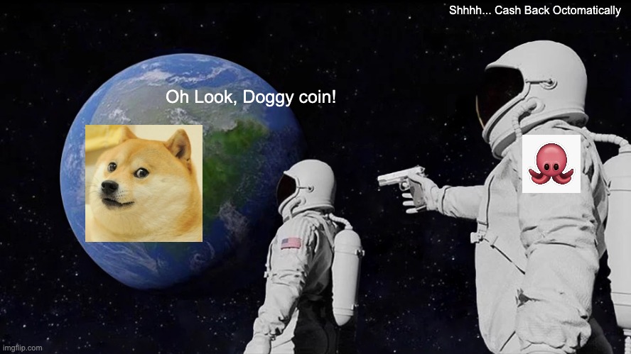 OctoFi is the way | Shhhh... Cash Back Octomatically; Oh Look, Doggy coin! | image tagged in memes,always has been | made w/ Imgflip meme maker