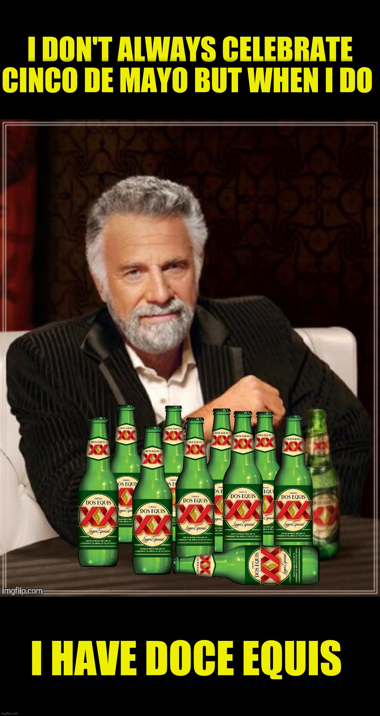 I DON'T ALWAYS CELEBRATE CINCO DE MAYO BUT WHEN I DO I HAVE DOCE EQUIS | made w/ Imgflip meme maker