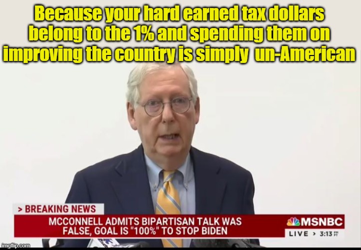 Power over People | Because your hard earned tax dollars belong to the 1% and spending them on improving the country is simply  un-American | image tagged in mitch mcconnell,crooked,scumbag,liberty,freedom,taxes | made w/ Imgflip meme maker