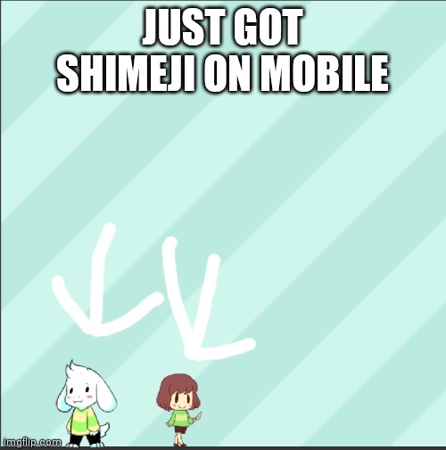 It's cute! | JUST GOT SHIMEJI ON MOBILE | made w/ Imgflip meme maker