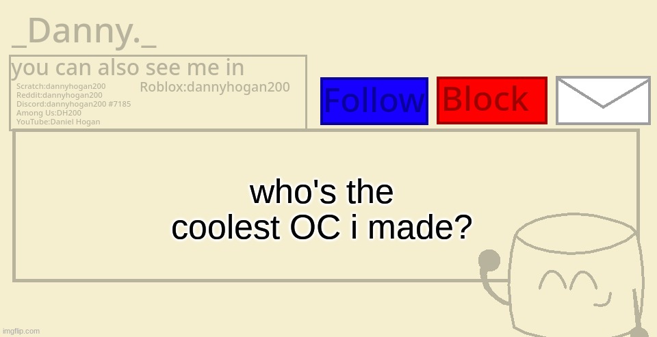 _Danny._ announcement template | who's the coolest OC i made? | image tagged in _danny _ announcement template | made w/ Imgflip meme maker