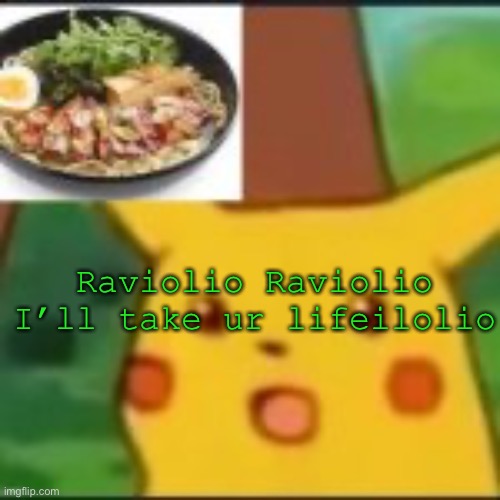 With my guniuno | Raviolio Raviolio I’ll take ur lifeilolio | image tagged in ram3n s template ig | made w/ Imgflip meme maker