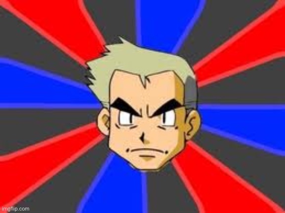 Professor Oak | image tagged in memes,professor oak | made w/ Imgflip meme maker