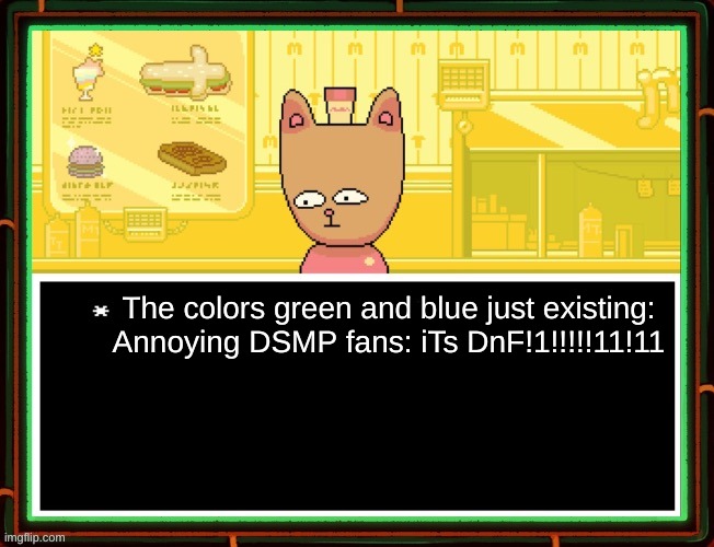 Burgerpants | The colors green and blue just existing:
Annoying DSMP fans: iTs DnF!1!!!!!11!11 | image tagged in burgerpants | made w/ Imgflip meme maker