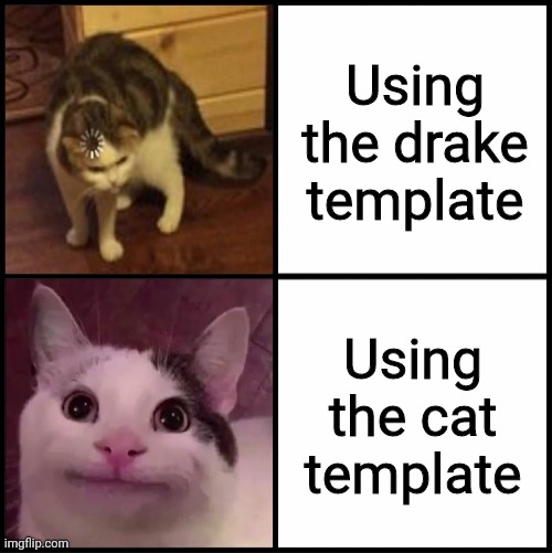 Cat approves | Using the drake template; Using the cat template | image tagged in cat approves | made w/ Imgflip meme maker
