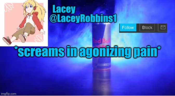 Lacey announcement template | *screams in agonizing pain* | image tagged in lacey announcement template | made w/ Imgflip meme maker