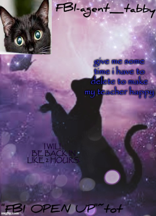 probs sooner | give me some time i have to delete to make my teacher happy; I WILL BE BACK IN LIKE 2 HOURS. | made w/ Imgflip meme maker