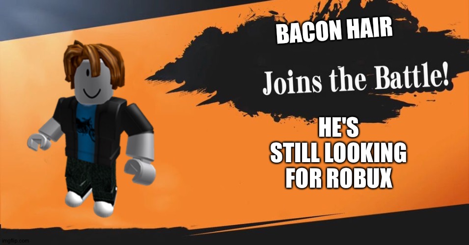 Just look or die |  BACON HAIR; HE'S STILL LOOKING FOR ROBUX | image tagged in smash bros | made w/ Imgflip meme maker