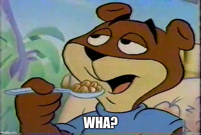Sugar Bear | WHA? | image tagged in sugar bear | made w/ Imgflip meme maker