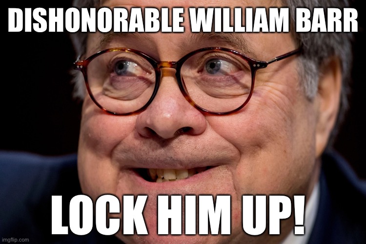 Judge orders release of Trump obstruction memo, accuses Barr of deception! | DISHONORABLE WILLIAM BARR; LOCK HIM UP! | image tagged in william barr,lock him up,donald trump,crooked,liar in chief,collusion | made w/ Imgflip meme maker