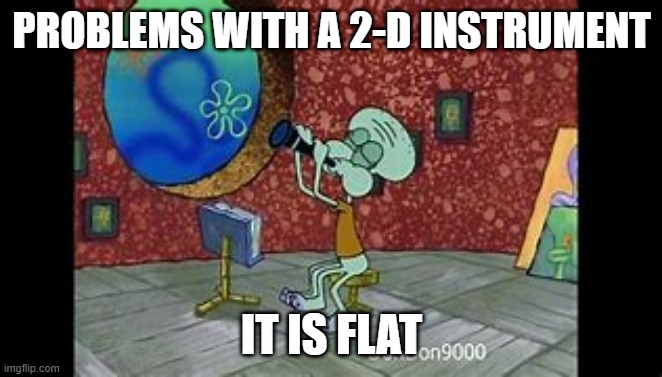 band band meme | PROBLEMS WITH A 2-D INSTRUMENT; IT IS FLAT | image tagged in funny | made w/ Imgflip meme maker