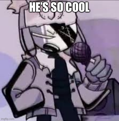 This boi.. | HE’S SO COOL | image tagged in ruv ugh | made w/ Imgflip meme maker