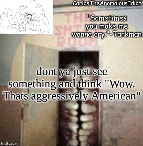A wise man once said eeer wiggy jiggy jed is my dream dog hes my best friend and ill never let him gooo *S N O R E* but if that  | dont ya just see something and think "Wow. Thats aggressively American" | made w/ Imgflip meme maker