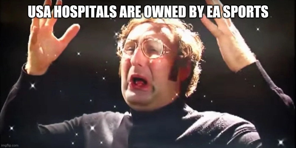 You can't deny it | USA HOSPITALS ARE OWNED BY EA SPORTS | image tagged in mind blown | made w/ Imgflip meme maker