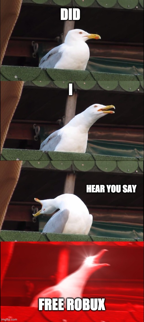 YOUR MU8M | DID; I; HEAR YOU SAY; FREE ROBUX | image tagged in memes,inhaling seagull | made w/ Imgflip meme maker