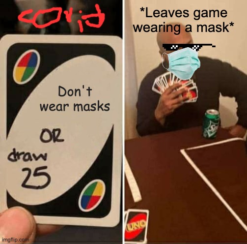 Covid Vs Human | *Leaves game wearing a mask*; Don't wear masks | image tagged in memes,uno draw 25 cards | made w/ Imgflip meme maker