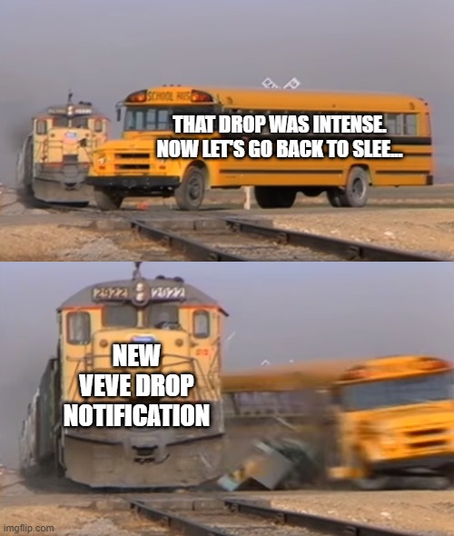 VeVe Ecomi Hype is real though | THAT DROP WAS INTENSE.
NOW LET'S GO BACK TO SLEE... NEW
VEVE DROP NOTIFICATION | image tagged in a train hitting a school bus | made w/ Imgflip meme maker