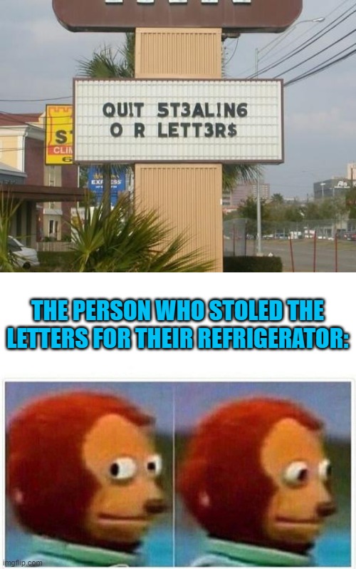 most wanted criminal | THE PERSON WHO STOLED THE LETTERS FOR THEIR REFRIGERATOR: | image tagged in original meme,funny signs,monkey puppet | made w/ Imgflip meme maker