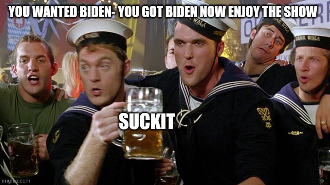 X is for y and z | YOU WANTED BIDEN- YOU GOT BIDEN NOW ENJOY THE SHOW SUCKIT | image tagged in x is for y and z | made w/ Imgflip meme maker