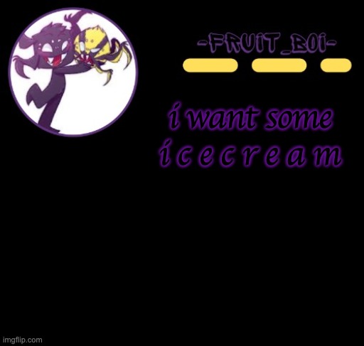 i want some
i c e c r e a m | image tagged in webber announcement 3 made by -suga- the_school-nurse | made w/ Imgflip meme maker