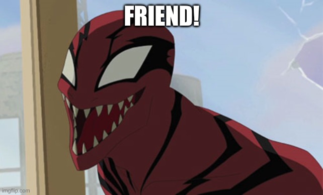 Happy Carnage | FRIEND! | image tagged in happy carnage | made w/ Imgflip meme maker