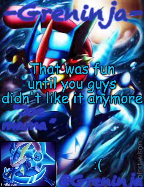 w e l p | That was fun until you guys didn't like it anymore; :( | image tagged in msmg | made w/ Imgflip meme maker