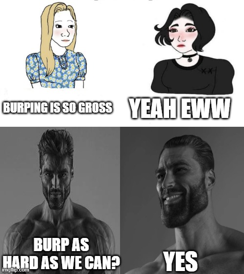 YES |  BURPING IS SO GROSS; YEAH EWW; BURP AS HARD AS WE CAN? YES | image tagged in chad-,strong,me and the boys | made w/ Imgflip meme maker