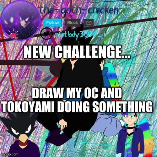 image of my oc in the comments | NEW CHALLENGE... DRAW MY OC AND TOKOYAMI DOING SOMETHING | image tagged in lol you found it yay | made w/ Imgflip meme maker