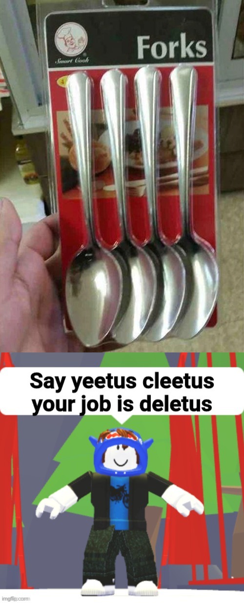 wow | image tagged in not forks,spoons,say yeetus cleetus your job is deletus,you had one job | made w/ Imgflip meme maker