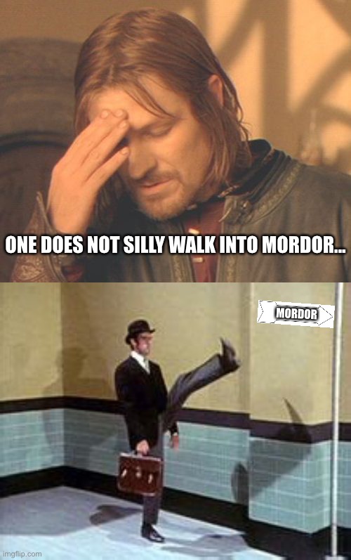 Silly walk into Mordor | ONE DOES NOT SILLY WALK INTO MORDOR... MORDOR | image tagged in memes,frustrated boromir | made w/ Imgflip meme maker